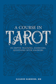A Course in Tarot (In-Depth Training, Exercises, Questions with Answers) by Eleanor Hammond, 9780764356087