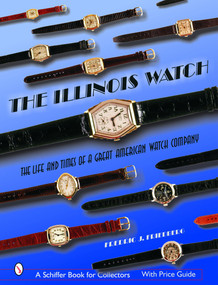 The Illinois Watch (The Life and Times of a Great Watch Company) by Fredric J. Friedberg, 9780764320385
