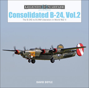 Consolidated B-24 Vol.2 (The B-24G to B-24M Liberators in World War II) by David Doyle, 9780764356698