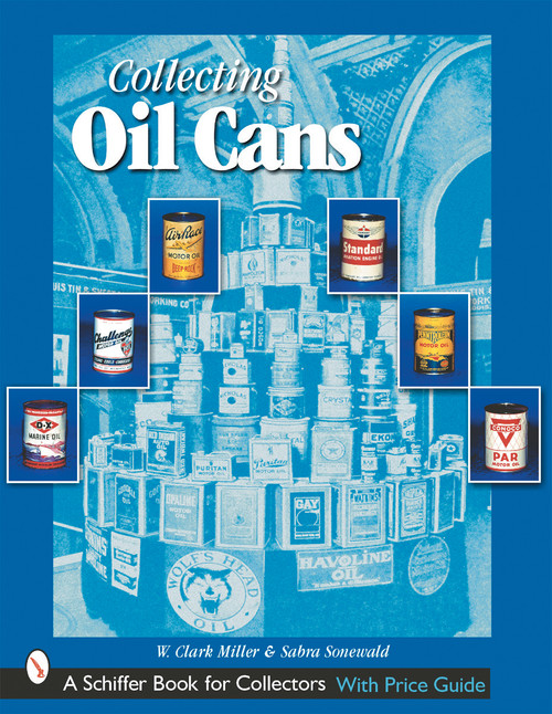 Collecting Oil Cans by W. Clark Miller, 9780764313363