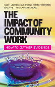 The Impact of Community Work (How to Gather Evidence) by Karen McArdle, Sue Briggs, Kirsty Forrester, Ed Garrett, Catherine McKay, 9781447343943