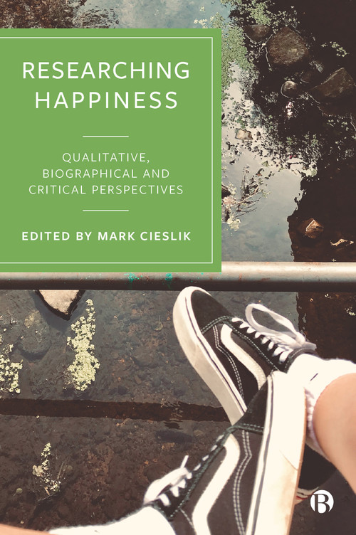Researching Happiness (Qualitative, Biographical and Critical Perspectives) - 9781529206135 by Ilona Suojanen, Wolfram Manzenreiter, Barbara Holthus, Sarah Coulthard, Kelly Johnson, David Beel, Claire Wallace, Richard Gibbons, David Tross, Nicholas Hill, Neil Thin, Mark Cieslik, 9781529206135