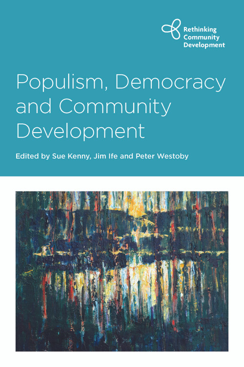 Populism, Democracy and Community Development by Rebecca Fanany, Ismet Fanany, Andie Reynolds, Arto Salonen, Juha Hämäläinen, Keith Popple, Benny Witkovsky, Randy Stoecker, Marjorie Mayo, Sue Kenny, Jim  Ife, Peter Westoby, 9781447353843