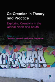 Co-Creation in Theory and Practice (Exploring Creativity in the Global North and South) by Andres Sandoval-Hernandez, Eliana Osorio Saez, Joanne Davies, Christina Horvath, Bryan Clift, Ben Spencer, Inés Álvarez-Gortari, Juliet Carpenter, Christina Horvath, Dianell Pacheco Gordillo, Karla Valverde Viesca, Hector Quiroz Rothe, Pamela Ileana Castro Suarez, Simone Fullagar, Annaleise Depper, José Luis Gázquez Iglesias, María José Pantoja Peschard, Oscar Natividad Puig, Sue Brownill, Christina Horvath, Juliet Carpenter, 9781447353966