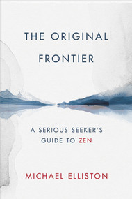 The Original Frontier (A Serious Seeker's Guide to Zen) by Michael Elliston, 9780764360886