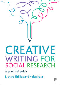 Creative Writing for Social Research (A Practical Guide) by Richard Phillips, Helen Kara, 9781447355984