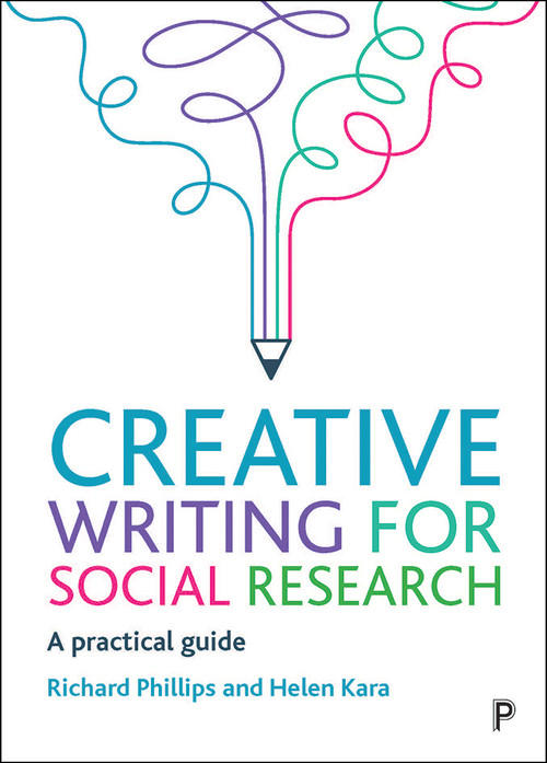Creative Writing for Social Research (A Practical Guide) by Richard Phillips, Helen Kara, 9781447355984