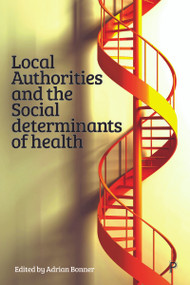 Local Authorities and the Social Determinants of Health - 9781447356240 by Rhodri Williams, Nigel Ball, Steve Thomas, Jennifer Law, Isobel Anderson, Peter Hain, Richard Simmons, Tony Chasteauneuf, Chris O'Leary, Chris Fox, Alison Navarro, Melissa Hawkins, Max French, Toby  Lowe, Glenda Roberts, Keith Clements, Gayle Munro, Richard Smith, Dave Ayre, Penny Cook, Keith Cunliffe, Catherine Parker, Gillian Gibson, Edward Kunonga, Ruth Dombey, Jacquie Russell, Paul Dennett, Graham Tope, David J. Hunter, Jolanta Shields, Anna Coleman, Jim McManus, Jeanelle De Gruchy, Harry Burns, Adrian Bonner, 9781447356240