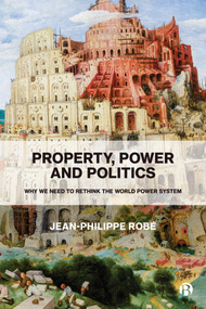 Property, Power and Politics (Why We Need to Rethink the World Power System) - 9781529213171 by Jean-Philippe Robé