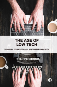 The Age of Low Tech (Towards a Technologically Sustainable Civilization) - 9781529213270 by Philippe Bihouix, 9781529213270
