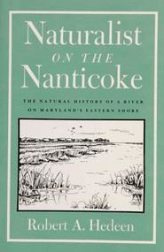 Naturalist on the Nanticoke (The Natural History of a River on Maryland's Eastern Shore) by Robert A. Hedeen, 9780870334672