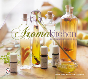 Aroma Kitchen (Cooking with Essential Oils) by Sabine Hönig, Ursula Kutschera, 9780764347931