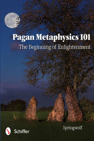 Pagan Metaphysics 101 (The Beginning of Enlightenment) by Springwolf, 9780764338977