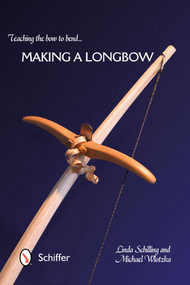 Teaching the Bow to Bend (Making a Longbow) by Linda Schilling, Michael Wlotzka, 9780764345951