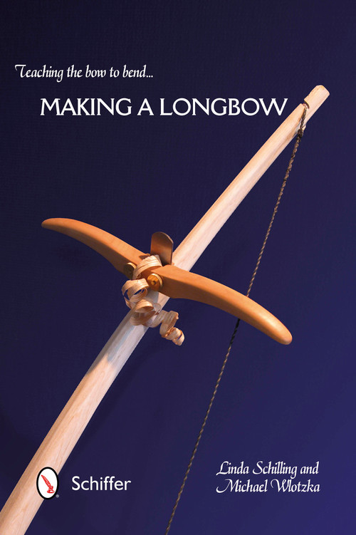 Teaching the Bow to Bend (Making a Longbow) by Linda Schilling, Michael Wlotzka, 9780764345951