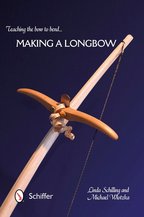 Teaching the Bow to Bend (Making a Longbow) by Linda Schilling, Michael Wlotzka, 9780764345951