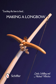 Teaching the Bow to Bend (Making a Longbow) by Linda Schilling, Michael Wlotzka, 9780764345951