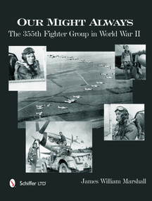Our Might Always (The 355th Fighter Group in World War II) by James William Marshall, 9780764343803