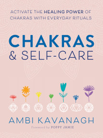 Chakras & Self-Care (Activate the Healing Power of Chakras with Everyday Rituals) by Ambi Kavanagh, Poppy Jamie, 9780593196687
