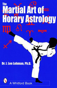 The Martial Art of Horary Astrology by Dr. J. Lee Lehman, 9780924608254