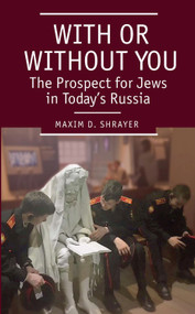 With or Without You (The Prospect for Jews in Today's Russia) by Maxim D. Shrayer, 9781618116598