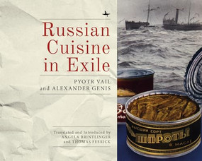 Russian Cuisine in Exile by Alexander Genis, Pyotr Vail, Angela Brintlinger, Thomas Feerick, 9781618117304