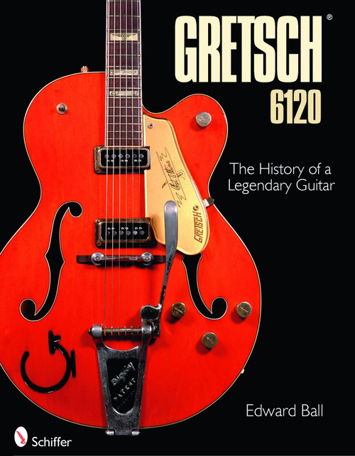 Gretsch 6120 (The History of a Legendary Guitar) by Edward Ball, 9780764334849