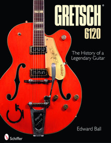 Gretsch 6120 (The History of a Legendary Guitar) by Edward Ball, 9780764334849