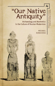 "Our Native Antiquity" (Archaeology and Aesthetics in the Culture of Russian Modernism) - 9781618116642 by Michael Kunichika, 9781618116642