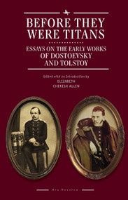 Before They Were Titans (Essays on the Early Works of Dostoevsky and Tolstoy) by Elizabeth Cheresh Allen, Caryl Emerson, 9781618118158