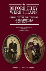 Before They Were Titans (Essays on the Early Works of Dostoevsky and Tolstoy) by Elizabeth Cheresh Allen, Caryl Emerson, 9781618118158