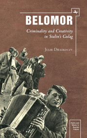 Belomor (Criminality and Creativity in Stalin's Gulag) - 9781618118233 by Julie S. Draskoczy, 9781618118233