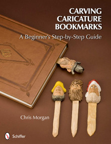 Carving Caricature Bookmarks (A Beginner's Step-by-Step Guide) by Chris Morgan, 9780764340833
