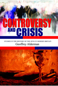 Controversy and Crisis (Studies in the History of the Jews in Modern Britain) by Geoffrey Alderman, 9781934843222
