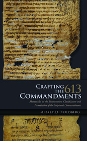Crafting the 613 Commandments (Maimonides on the Enumeration, Classification, and Formulation of the Scriptural Commandments) by Albert D. Friedberg, 9781618113870