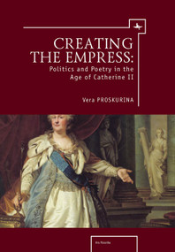 Creating the Empress (Politics and Poetry in the Age of Catherine II) - 9781618118059 by Vera Proskurina, 9781618118059