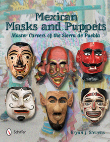Mexican Masks and Puppets (Master Carvers of the Sierra de Puebla) by Bryan J. Stevens, 9780764340277