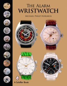 The Alarm Wristwatch (The History of an Undervalued Feature) by Michael Philip Horlbeck, 9780764326448