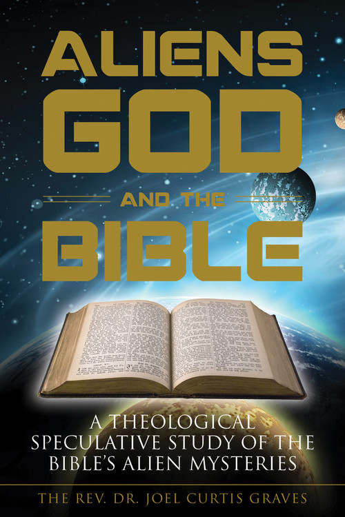 Aliens, God, and the Bible (A Theological Speculative Study of the Bible's Alien Mysteries) by Joel Curtis Graves, 9780764353567
