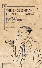 The Englishman from Lebedian (A Life of Evgeny Zamiatin) - 9781618114853 by J.A.E. Curtis, 9781618114853