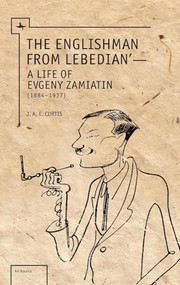 The Englishman from Lebedian (A Life of Evgeny Zamiatin) - 9781618114853 by J.A.E. Curtis, 9781618114853