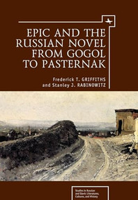 Epic and the Russian Novel from Gogol to Pasternak by Frederick T. Griffiths, Stanley J. Rabinowitz, 9781618118141