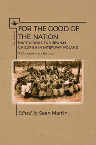 For the Good of the Nation (Institutions for Jewish Children in Interwar Poland. A Documentary History) - 9781618119810 by Sean Martin, 9781618119810