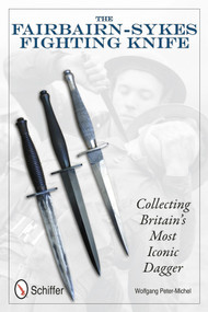 The Fairbairn-Sykes Fighting Knife (Collecting Britain's Most Iconic Dagger) by Wolfgang Peter-Michel, 9780764337635