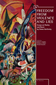 Freedom From Violence and Lies (Essays on Russian Poetry and Music by Simon Karlinsky) - 9781618118103 by Robert P. Hughes, Richard Taruskin, Thomas A. Koster, 9781618118103