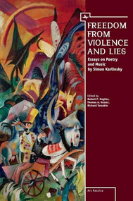 Freedom From Violence and Lies (Essays on Russian Poetry and Music by Simon Karlinsky) - 9781618118103 by Robert P. Hughes, Richard Taruskin, Thomas A. Koster, 9781618118103