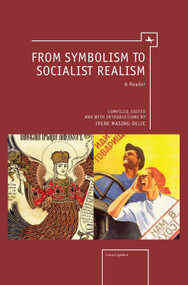 From Symbolism to Socialist Realism (A Reader) by Irene Masing-Delic, 9781618112323