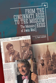 From the Cincinnati Reds to the Moscow Reds (The Memoirs of Irwin Weil) by Irwin Weil, Tony Brown, 9781618113962