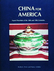 China for America, Export Porcelain of the 18th and 19th Centuries by Herbert, Peter, and Nancy Schiffer, 9780916838232