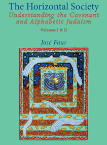 The Horizontal Society (Volumes 1 & 2) (Understanding the Covenant and Alphabetic Judaism (Vol. I and II)) by Jose Faur, 9781936235049